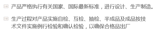 產(chǎn)品嚴(yán)格執(zhí)行有關(guān)國(guó)家、國(guó)際最新標(biāo)準(zhǔn)，進(jìn)行設(shè)計(jì)、生產(chǎn)制造。